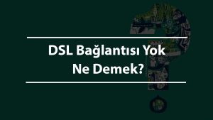 DSL Bağlantısı Yok Ne Demek?